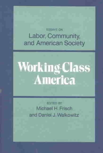 Working-Class America: Essays on Labor, Community, and American Society (Working Class in American History) cover