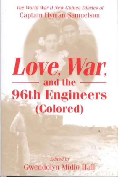 Love, War, and the 96th Engineers (Colored): The World War II New Guinea Diaries of Captain Hyman Samuelson