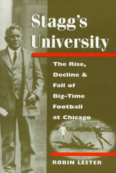 Stagg's University: The Rise, Decline, and Fall of Big-Time Football at Chicago (Sport and Society)