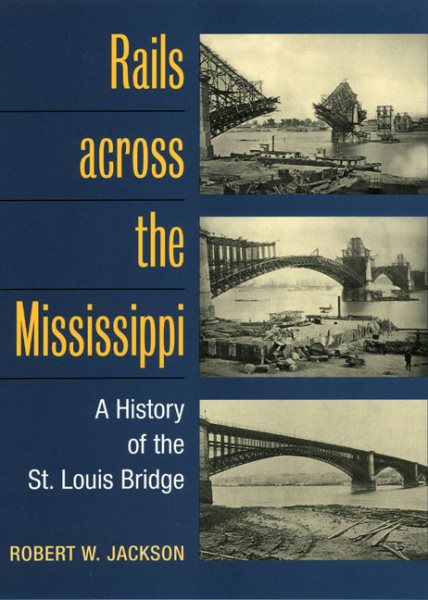 Rails across the Mississippi: A HISTORY OF THE ST. LOUIS BRIDGE cover