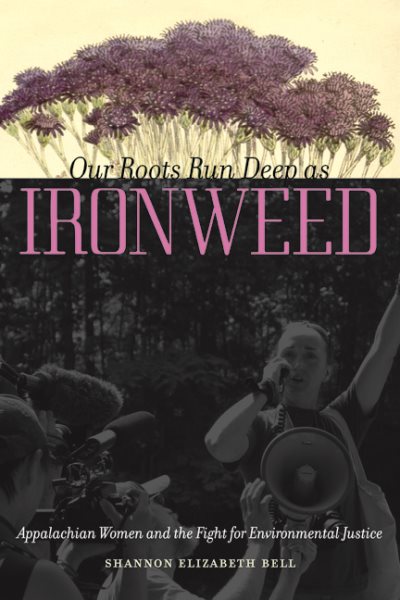 Our Roots Run Deep as Ironweed: Appalachian Women and the Fight for Environmental Justice cover