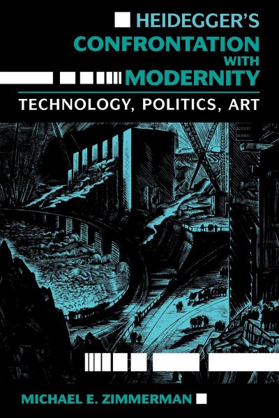Heidegger’s Confrontation with Modernity: Technology, Politics, and Art (Indiana Series in the Philosophy of Technology) cover