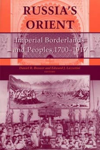 Russia's Orient: Imperial Borderlands and Peoples, 1700–1917 (Indiana-Michigan Series in Russian and East European Studies)