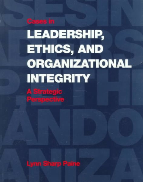 Cases In Leadership, Ethics and Organizational Integrity: A Strategic Perspective