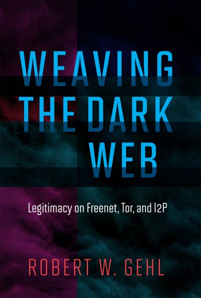 Weaving the Dark Web: Legitimacy on Freenet, Tor, and I2P (The Information Society Series) cover