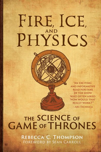 Fire, Ice, and Physics: The Science of Game of Thrones cover