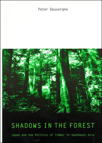 Shadows in the Forest: Japan and the Politics of Timber in Southeast Asia (Politics, Science, and the Environment) cover