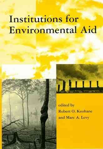 Institutions for Environmental Aid: Pitfalls and Promise (Global Environmental Accord: Strategies for Sustainability and Institutional Innovation)
