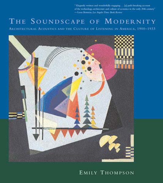 The Soundscape of Modernity: Architectural Acoustics and the Culture of Listening in America, 1900--1933 (MIT Press) cover
