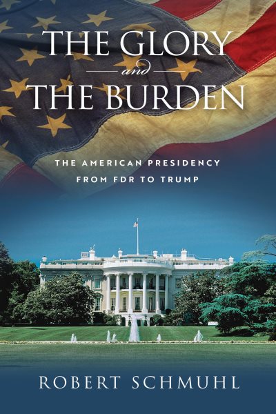 The Glory and the Burden: The American Presidency from FDR to Trump cover