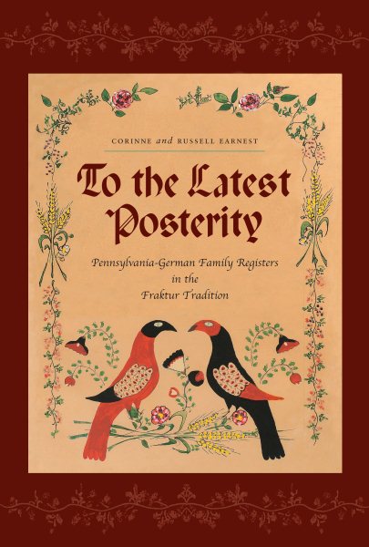 To the Latest Posterity: Pennsylvania-German Family Registers in the Fraktur Tradition (Pennsylvania German History and Culture)