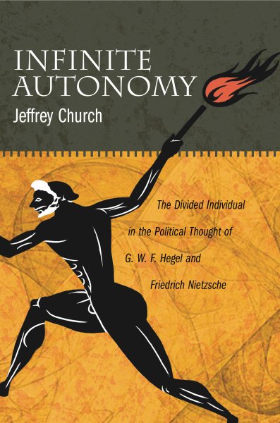 Infinite Autonomy: The Divided Individual in the Political Thought of G. W. F. Hegel and Friedrich Nietzsche cover
