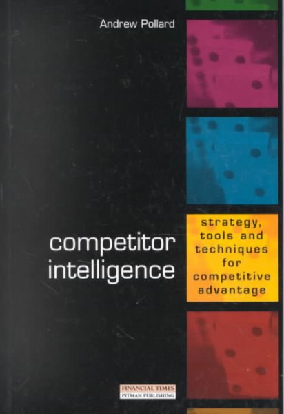Competitor Intelligence: Strategy, Tools and Techniques for Competitive Advantage