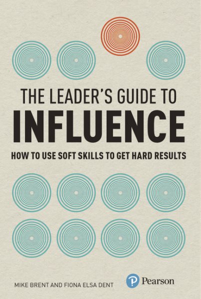 The Leader's Guide to Influence: How to Use Soft Skills to Get Hard Results cover