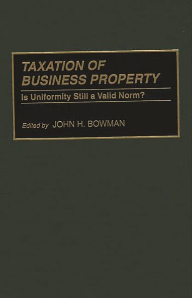Taxation of Business Property: Is Uniformity Still a Valid Norm? (Praeger's National Tax Association S)