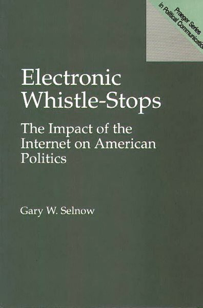 Electronic Whistle-Stops: The Impact of the Internet on American Politics (Praeger Series in Political Communication) cover