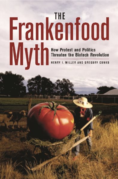 The Frankenfood Myth: How Protest and Politics Threaten the Biotech Revolution cover