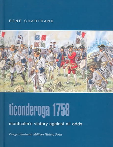 Ticonderoga 1758: Montcalm's Victory Against All Odds (Praeger Illustrated Military History)