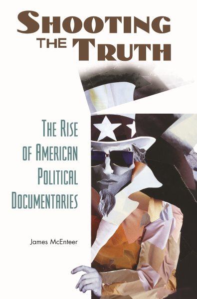 Shooting the Truth: The Rise of American Political Documentaries cover