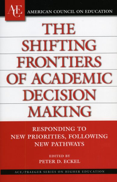 The Shifting Frontiers of Academic Decision Making: Responding to New Priorities, Following New Pathways (ACE/Praeger Series on Higher Education) cover