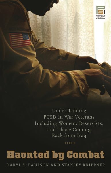 Haunted by Combat: Understanding PTSD in War Veterans Including Women, Reservists, and Those Coming Back from Iraq (Praeger Security International)