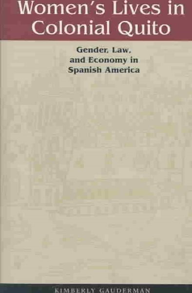 Women's Lives in Colonial Quito: Gender, Law, and Economy in Spanish America cover