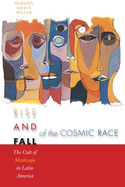 Rise and Fall of the Cosmic Race: The Cult of Mestizaje in Latin America cover