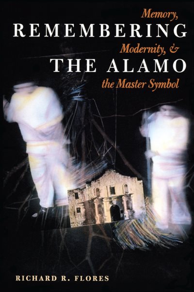 Remembering the Alamo: Memory, Modernity, and the Master Symbol (CMAS History, Culture, and Society Series) cover