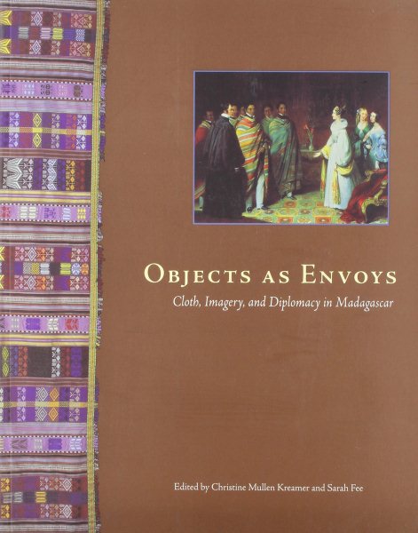 Objects as Envoys: Cloth, Imagery, and Diplomacy in Madagascar cover