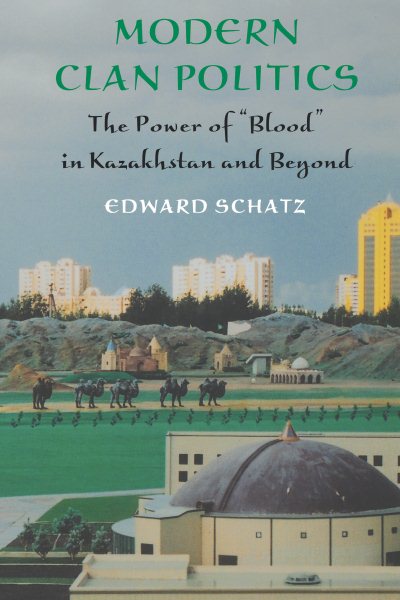 Modern Clan Politics: The Power of "Blood" in Kazakhstan and Beyond (Jackson School Publications in International Studies) cover