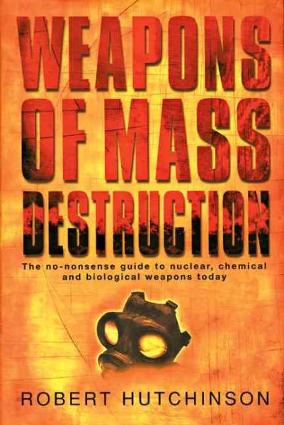 Weapons of Mass Destruction: The No-Nonsense Guide to Nuclear, Chemical and Biological Weapons Today cover