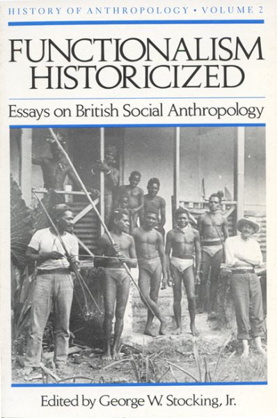 Functionalism Historicized: Essays on British Social Anthopology (History of Anthropology) (Vol 2)