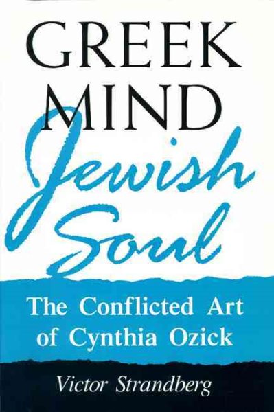 Greek Mind/Jewish Soul: The Conflicted Art Of Cynthia Ozick (Wisconsin Project on American Writers) cover