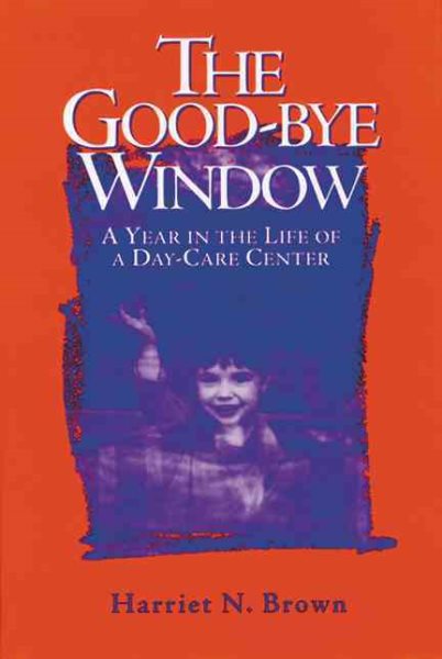 The Good-bye Window: A Year in the Life of a Day-Care Center cover