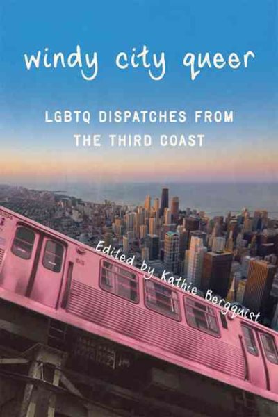 Windy City Queer: LGBTQ Dispatches from the Third Coast cover