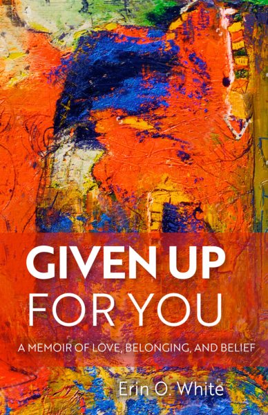 Given Up for You: A Memoir of Love, Belonging, and Belief (Living Out: Gay and Lesbian Autobiog) cover