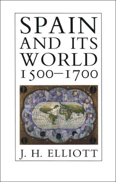 Spain and Its World, 1500-1700: Selected Essays cover
