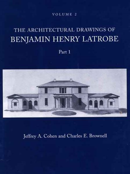 The Architectural Drawings of Benjamin Henry Latrobe (Series 2): Volume 2 2-2, Parts 1 & 2 (The Papers of Benjamin Henry Latrobe Series) cover