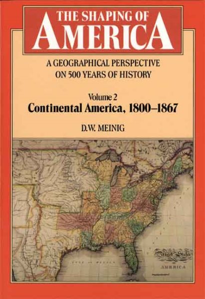 The Shaping of America: A Geographical Perspective on 500 Years of History, Vol. 2: Continental America, 1800-1867 (Paperback)