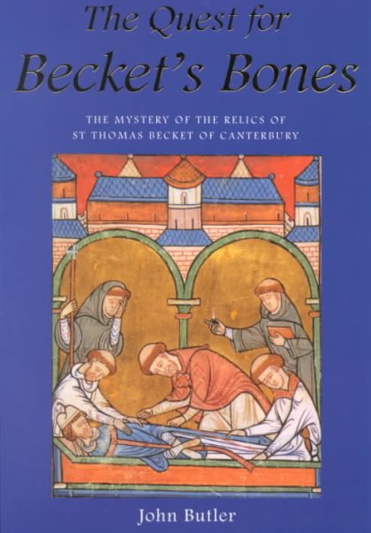 The Quest for Becket's Bones: The Mystery of the Relics of St. Thomas Becket of Canterbury cover