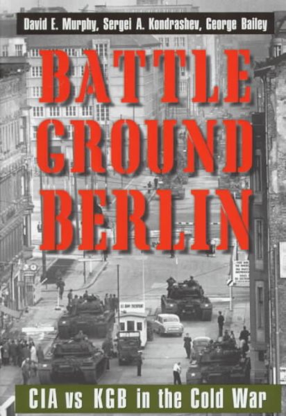 Battleground Berlin: CIA vs. KGB in the Cold War