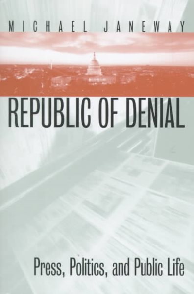 Republic of Denial: Press, Politics, and Public Life