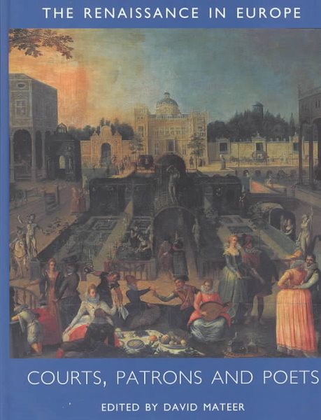 Courts, Patrons and Poets: The Renaissance in Europe: A Cultural Enquiry, Volume 2 (Renaissance in Europe series)