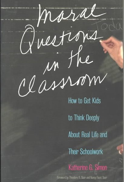 Moral Questions in the Classroom: How to Get Kids to Think Deeply About Real Life and Their Schoolwork