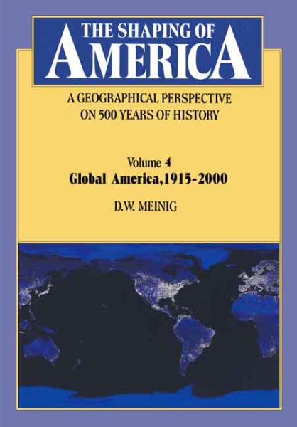 The Shaping of America: A Geographical Perspective on 500 Years of History: Volume 4: Global America, 19152000