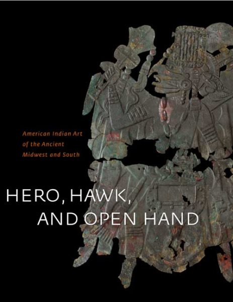 Hero, Hawk, and Open Hand: American Indian Art of the Ancient Midwest and South cover