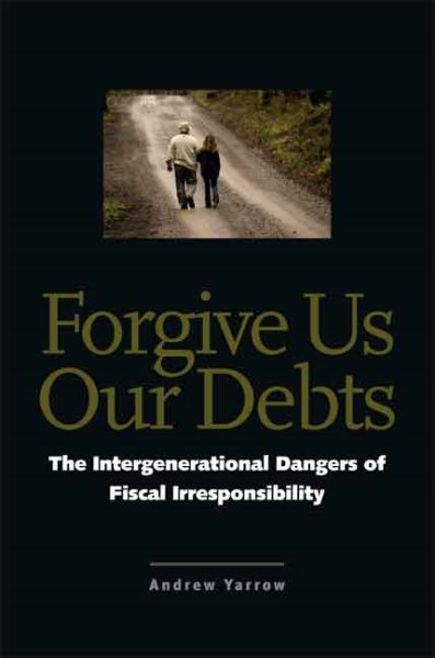 Forgive Us Our Debts: The Intergenerational Dangers of Fiscal Irresponsibility cover