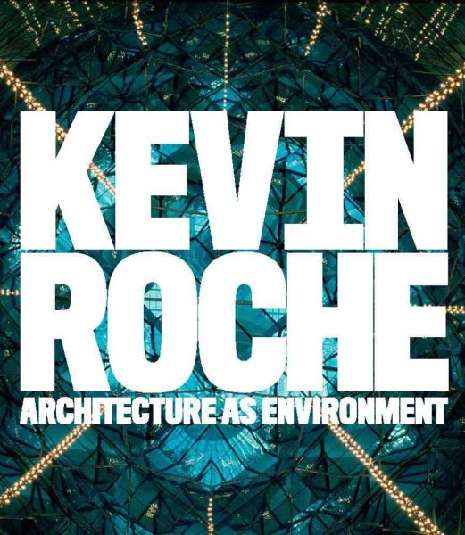 Kevin Roche: Architecture as Environment cover