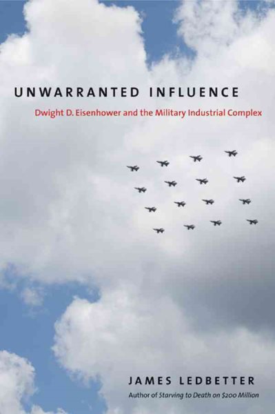 Unwarranted Influence: Dwight D. Eisenhower and the Military-Industrial Complex (Icons of America) cover