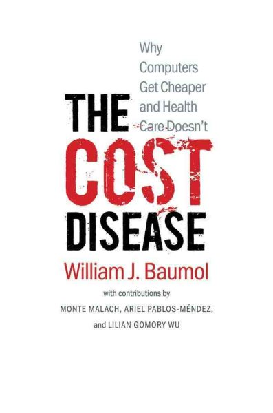 The Cost Disease: Why Computers Get Cheaper and Health Care Doesn't cover